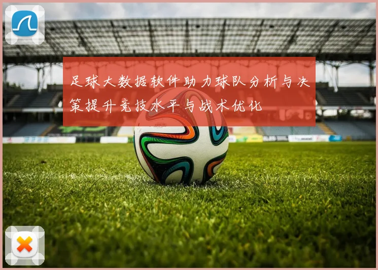 足球大数据软件助力球队分析与决策提升竞技水平与战术优化